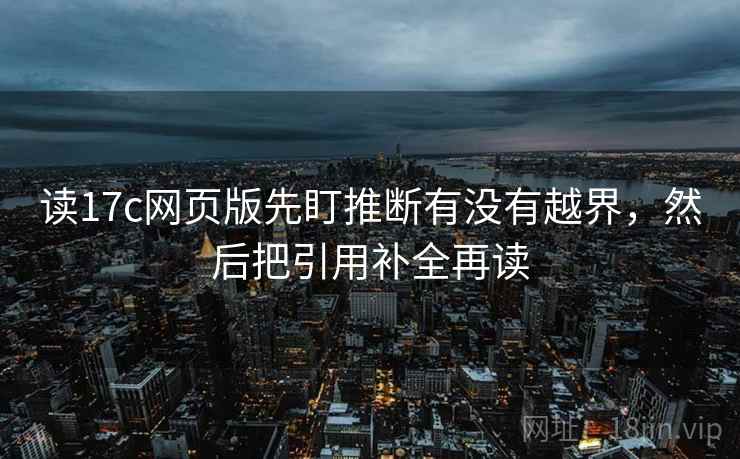 读17c网页版先盯推断有没有越界,然后把引用补全再读 读17c网页版先盯推断有没有越界,然后把引用补全再读